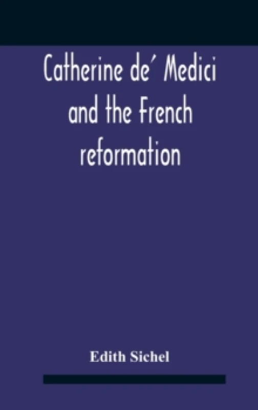 Image of Catherine De' Medici And The French Reformation Hardback