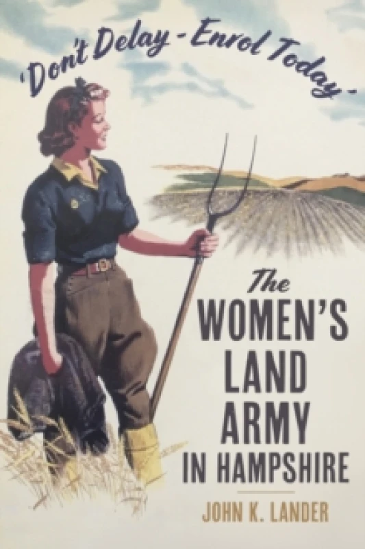 Image of 'Dont Delay - Enrol Today' : The Womens Land Army in Hampshire Paperback / softback