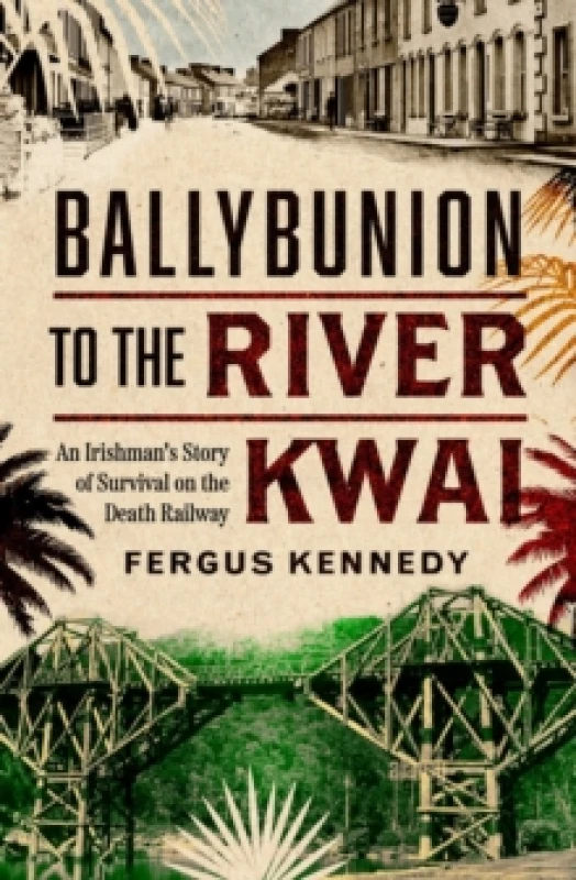 Image of Ballybunion to the River Kwai : An Irishmans Story of Survival on the Death Railway Paperback / softback