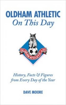 Image of Oldham Athletic on This Day by Dave Moore Hardback