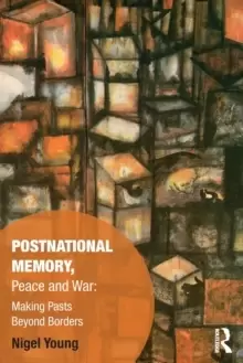 Image of Postnational Memory, Peace and War : Making Pasts Beyond Borders