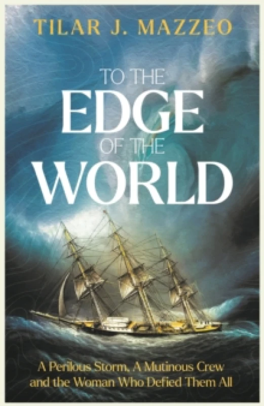 Image of To the Edge of the World : A Perilous Storm, A Mutinous Crew and the Woman Who Defied Them All Hardback