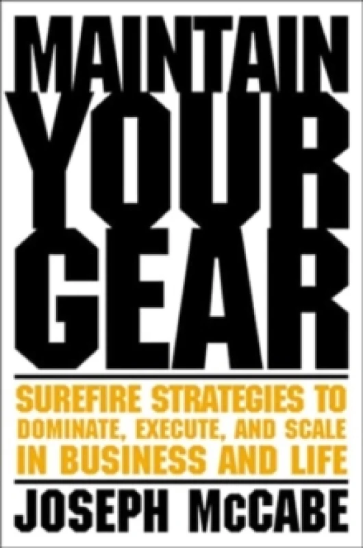 Image of Maintain Your Gear : Surefire Strategies to Dominate, Execute, and Scale in Business and Life Hardback