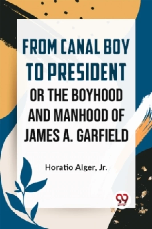 Image of From Canal Boy to President or the Boyhood and Manhood of James A. Garfield Paperback / softback