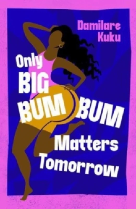 Image of Only Big Bumbum Matters Tomorrow : The bold, funny and insightful novel from the bestselling author of NEARLY ALL THE Men IN LAGOS ARE MAD Hardback