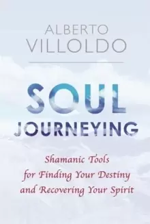 Image of Soul Journeying : Shamanic Tools for Finding Your Destiny and Recovering Your Spirit