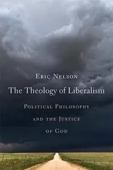 Image of The Theology of Liberalism : Political Philosophy and the Justice of God