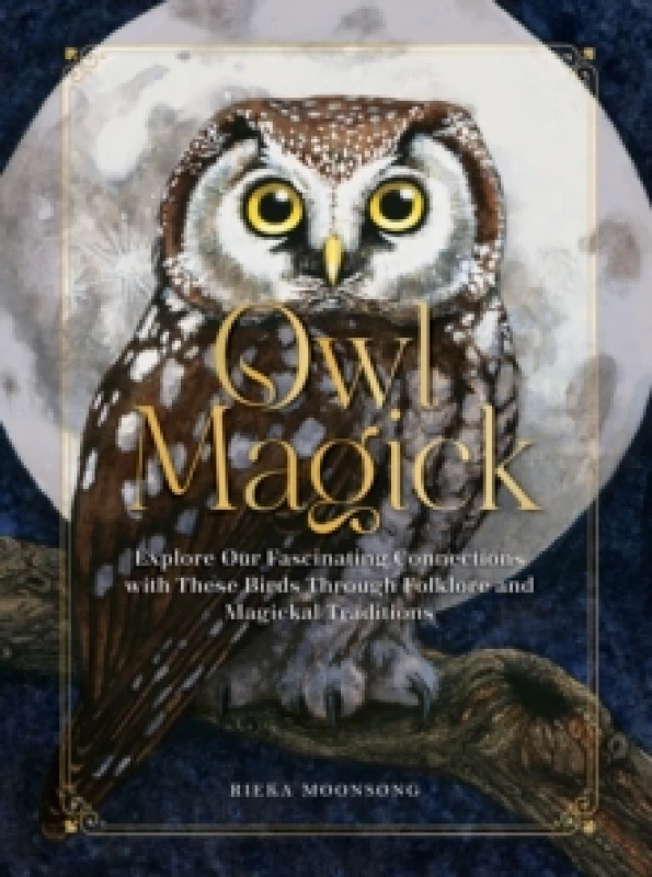 Image of Owl Magick : Explore Our Fascinating Connections with These Birds Through Folklore and Magickal Traditions Hardback