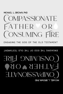 Image of Compassionate Father or Consuming Fire? Engaging the God of the Old Testament