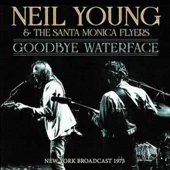 Image of Goodbye Waterface New York Broadcast 1973 by Neil Young & The Santa Monica Flyers CD Album