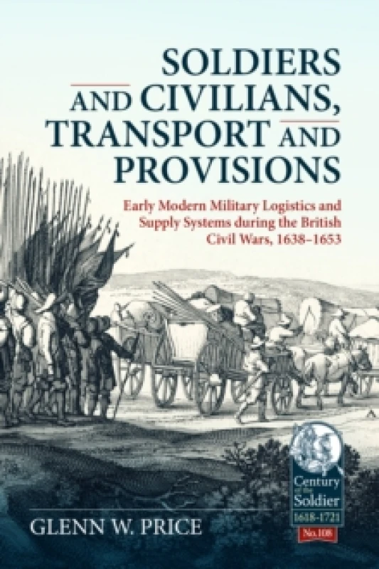 Image of Soldiers and Civilians, Transport and Provisions : Early Modern Military Logistics and Supply Systems during the British Civil Wars, 16381653 Hardback