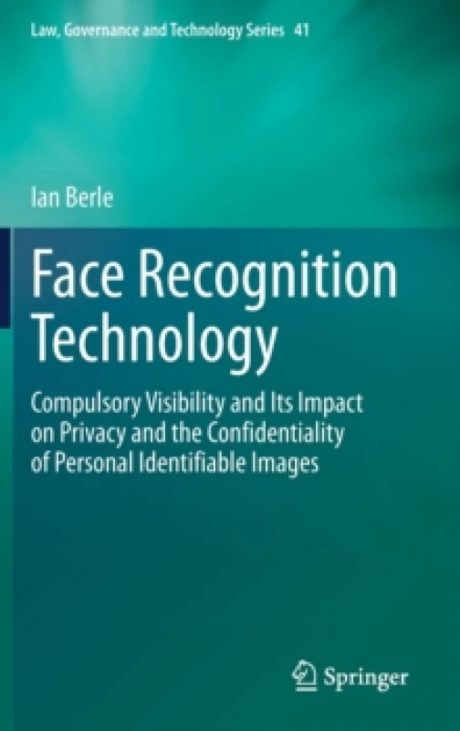 Image of Face Recognition Technology : Compulsory Visibility and Its Impact on Privacy and the Confidentiality of Personal Identifiable Images Hardback