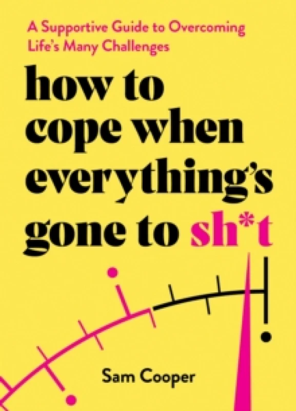 Image of How to Cope When Everything's Gone to Sh*t : A Supportive Guide to Overcoming Life's Many Challenges Hardback