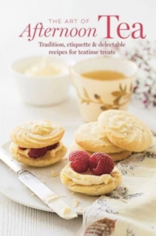 Image of The Art of Afternoon Tea : Tradition, Etiquette & Recipes for Delectable Teatime Treats Hardback