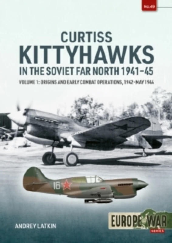 Image of Curtiss Kittyhawks in the Soviet Far North 1941-45 Volume 1 : Origins and Early Combat Operations, 1942May 1944 Paperback / softback
