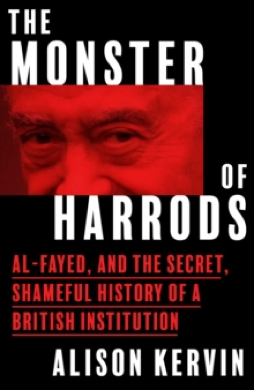 Image of The Monster of Harrods : Al-Fayed and the Secret, Shameful History of a British Institution Hardback