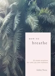 Image of How to Breathe : 25 Simple Practices for Calm, Joy and Resilience