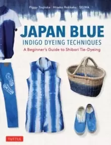 Image of Japan Blue Indigo Dyeing Techniques : A Beginner's Guide to Shibori Tie-Dyeing
