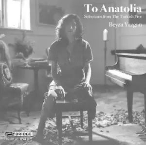 Image of Beyza Yazgan To Anatolia Selections from the Turkish Five by Ahmet Adnan Saygun CD Album