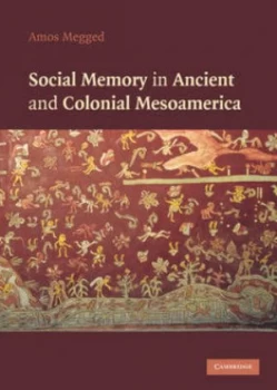 Image of Social Memory in Ancient and Colonial Mesoamerica by Amos Megged Hardback