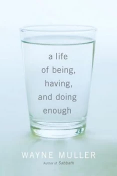 Image of A Life of Being Having and Doing Enough by Wayne Muller Hardback