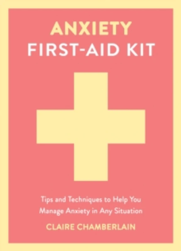Image of Anxiety First-Aid Kit : Tips and Techniques to Help You Manage Anxiety in Any Situation Hardback