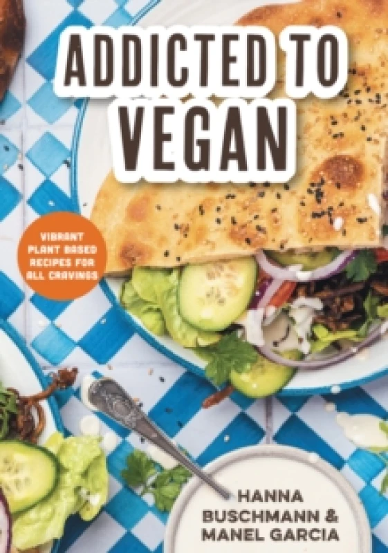 Image of Addicted to Vegan : Vibrant Plant Based Recipes for All Cravings (Vegetable Recipes, Vegan Treats) Hardback