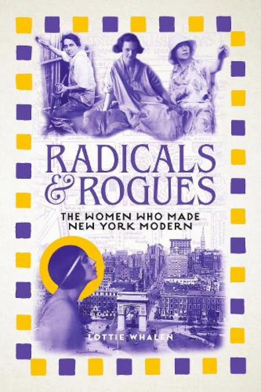 Image of Radicals and Rogues : The Women Who Made New York Modern Hardback