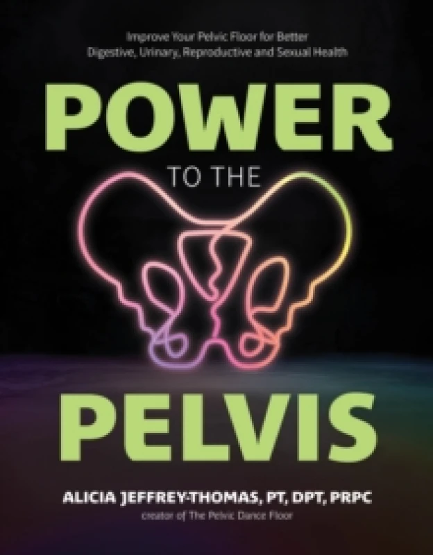 Image of Power to the Pelvis : Improve Your Pelvic Floor for Better Digestive, Urinary, Reproductive and Sexual Health Paperback / softback