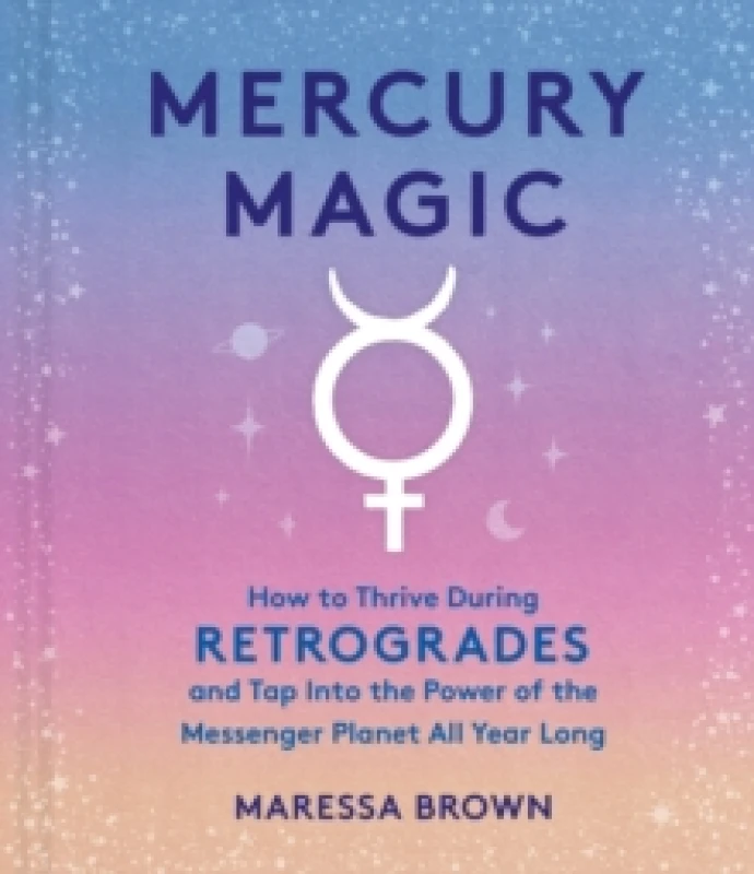Image of Mercury Magic : How to Thrive During Retrogrades and Tap Into the Power of the Messenger Planet All Year Long Hardback