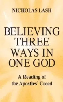 Image of Believing Three Ways in One God : A Reading of the Apostles' Creed