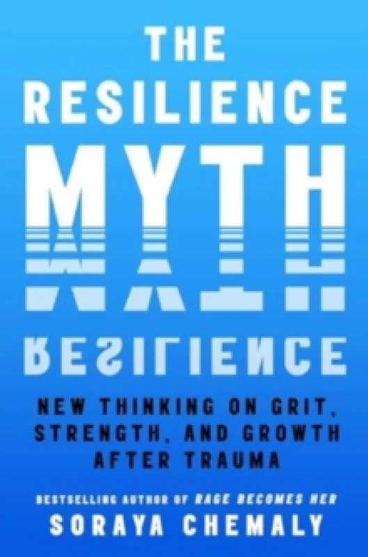 Image of The Resilience Myth : New Thinking on Grit, Strength, and Growth After Trauma Hardback