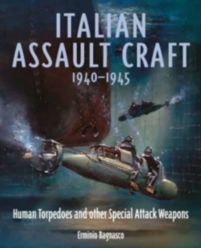 Image of Italian Assault Craft, 1940-1945 : Human Torpedoes and other Special Attack Weapons Hardback