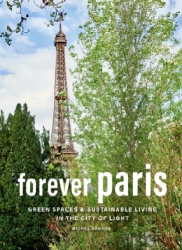 Image of Forever Paris : Green Spaces & Sustainable Living in the City of Light Hardback