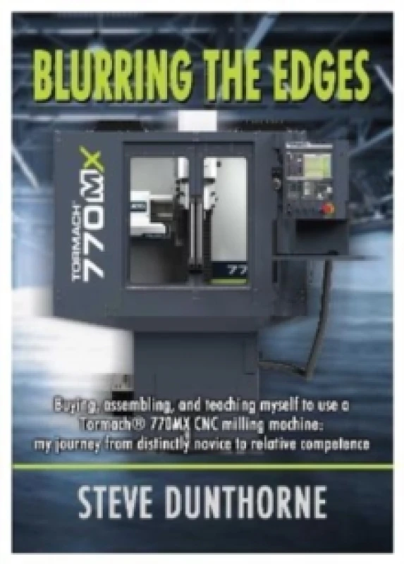 Image of Blurring the Edges. : Buying, assembling, and teaching myself to use a 770MX Tormach CNC milling machine. My journey from distinctly novice to relativ