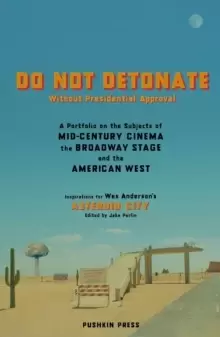 Image of DO NOT DETONATE Without Presidential Approval : A Portfolio on the Subjects of Mid-century Cinema, the Broadway Stage and the American West