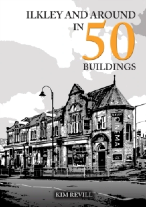 Image of Ilkley and Around in 50 Buildings Paperback / softback