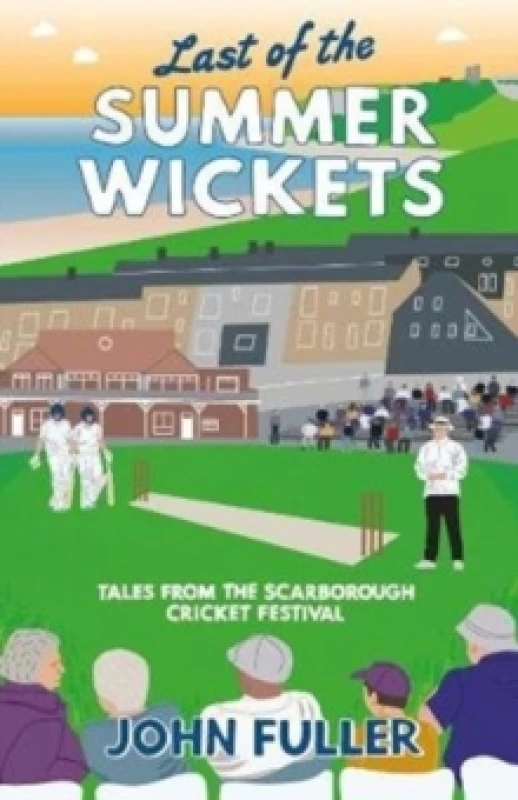 Image of Last Of The Summer Wickets : Tales from the Scarborough Cricket Festival Paperback / softback