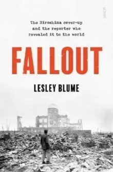 Image of Fallout : the Hiroshima cover-up and the reporter who revealed it to the world