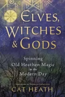 Image of Elves, Witches and Gods : Spinning Old Heathen Magic in the Modern Day