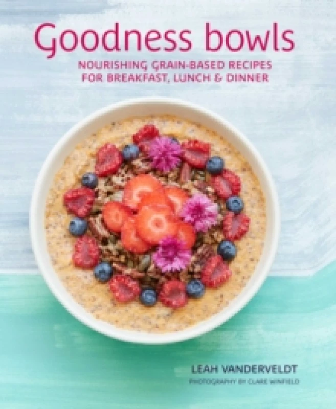 Image of Goodness Bowls : Nourishing Grain-Based Recipes for Breakfast, Lunch & Dinner Hardback