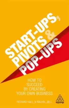 Image of Start-Ups, Pivots and Pop-Ups : How to Succeed by Creating Your Own Business