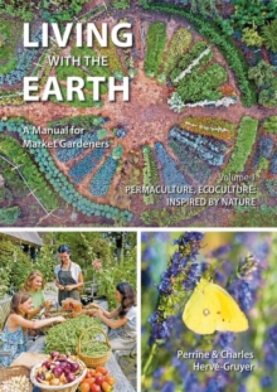 Image of Living with the Earth : A Manual for Market Gardeners. Volume 1: Permaculture, Ecoculture: Inspired by Nature 1 Paperback / softback