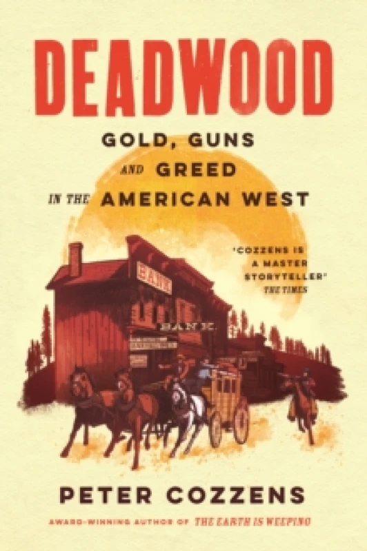 Image of Deadwood : Gold, Guns and Greed in the American West Hardback