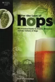Image of For The Love of Hops : The Practical Guide to Aroma, Bitterness and the Culture of Hops