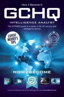 Image of How to Become a GCHQ Intelligence Analyst: The Ultimate Guide to a Career in the UK's Security and Intelligence Service