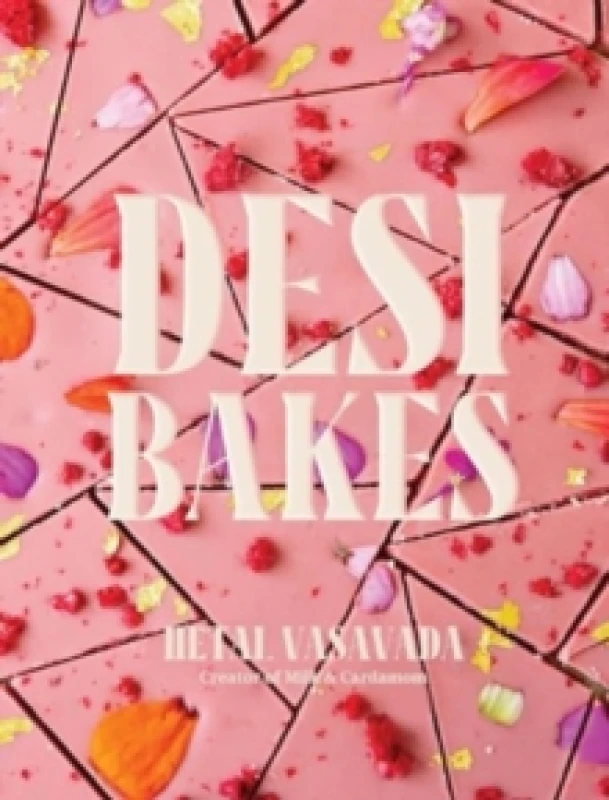 Image of Desi Bakes : 85 Recipes Bringing the Best of Indian Flavors to Western-Style Desserts Hardback
