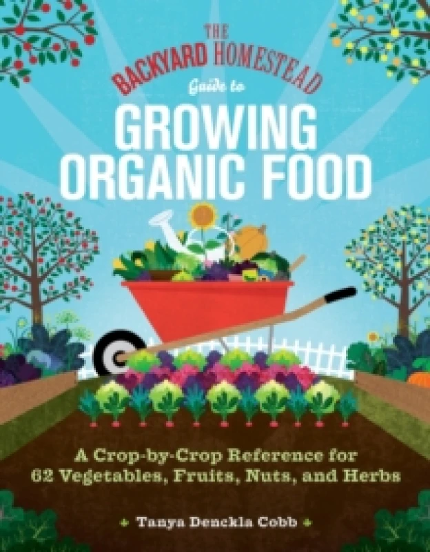 Image of The Backyard Homestead Guide to Growing Organic Food : A Crop-by-Crop Reference for 62 Vegetables, Fruits, Nuts, and Herbs Paperback / softback
