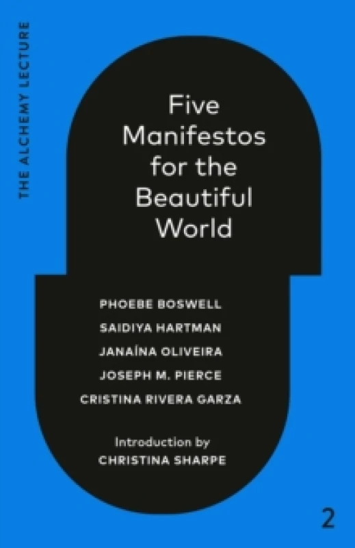 Image of Five Manifestos for the Beautiful World. Hardback. By Phoebe Boswell, Saidiya V Hartman, Janaina Oliveira, Joseph M Pierce, Cristina Rivera Garza Book