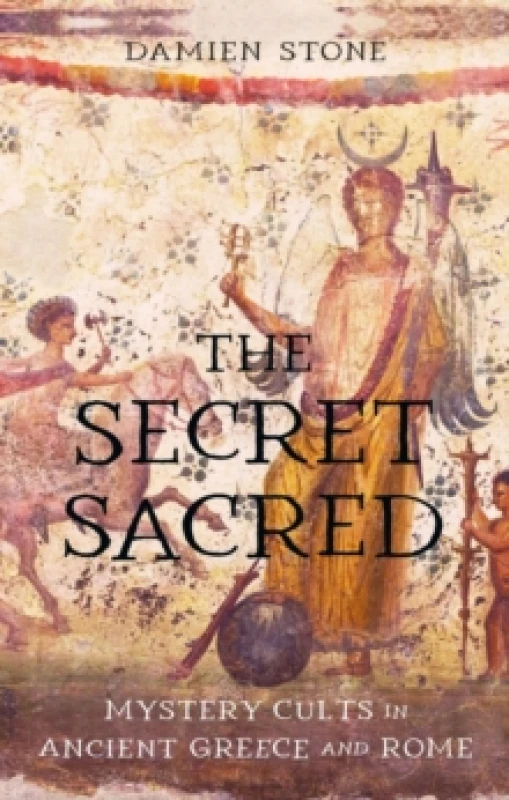 Image of The Secret Sacred : Mystery Cults in Ancient Greece and Rome Hardback
